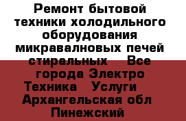 Ремонт бытовой техники холодильного оборудования микравалновых печей стиральных  - Все города Электро-Техника » Услуги   . Архангельская обл.,Пинежский 